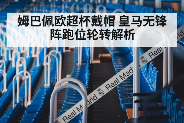 姆巴佩欧超杯戴帽 皇马无锋阵跑位轮转解析