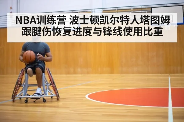 NBA训练营 波士顿凯尔特人塔图姆跟腱伤恢复进度与锋线使用比重