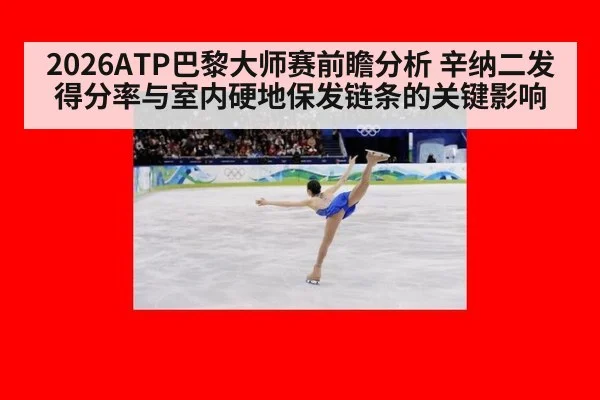 2026ATP巴黎大师赛前瞻分析 辛纳二发得分率与室内硬地保发链条的关键影响